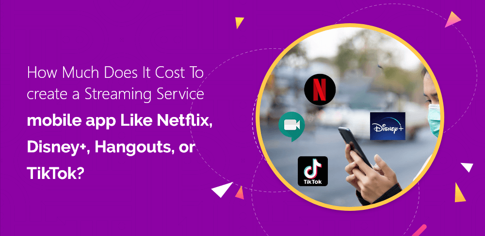 How Much Does It Cost To Create A Streaming Service Mobile App Like Netflix, Disney+, Hangouts, Or TikTok?