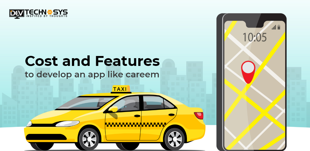 Cost and Feature to Develop an App like Careem