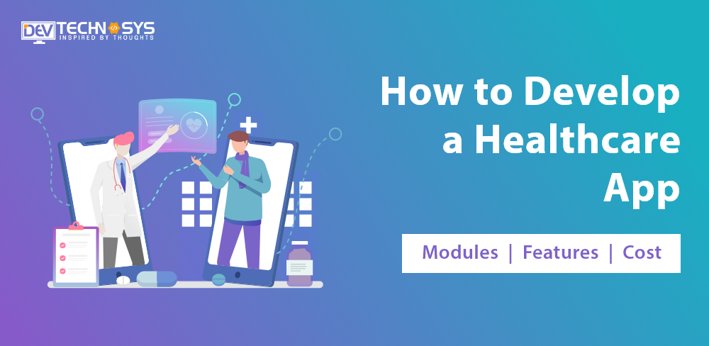How To Develop A Healthcare App- Modules, Features, and Cost?