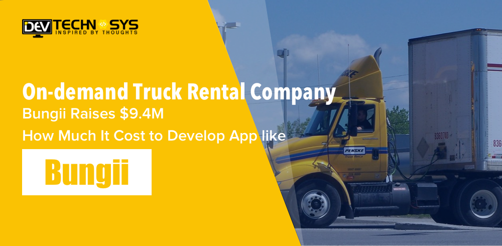 Cost To Develop On-demand Truck Rental App Like Bungii- Dev Technosys
