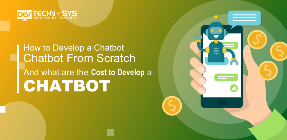How to develop a chatbot from scratch and what are the cost to develop a chatbot?