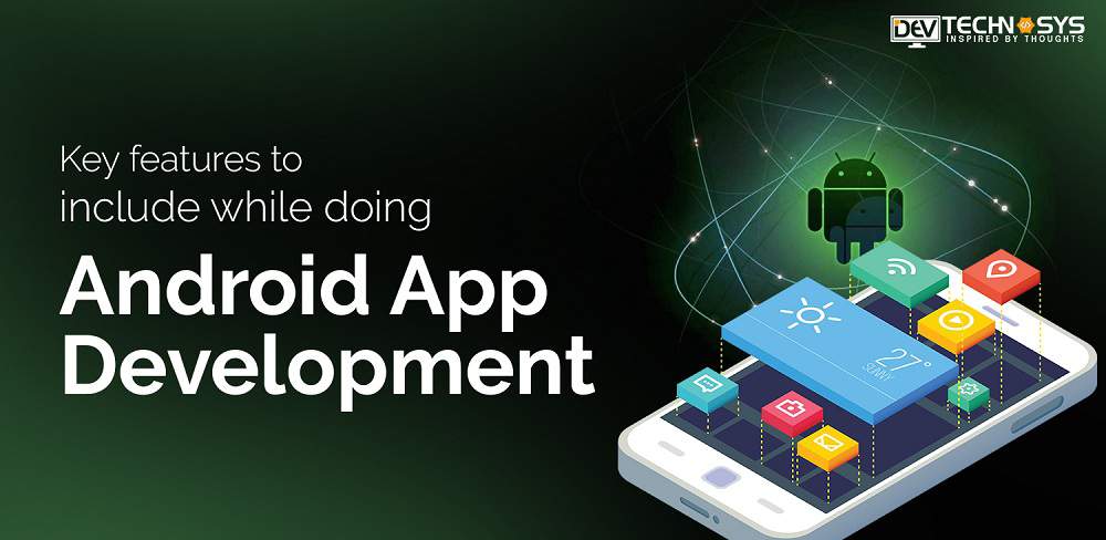 Key Features to Include While Doing Android App Development