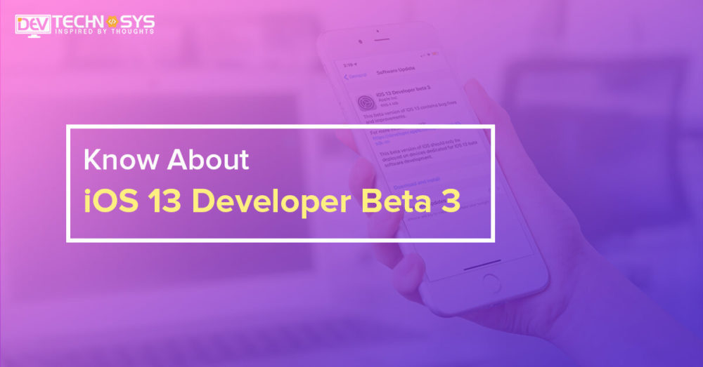iOS 13 Developer Beta 3: What Should You Know All About