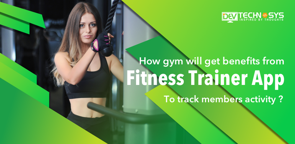 How Gym Will Get Benefits from Fitness Trainer App to Track Members Activity?