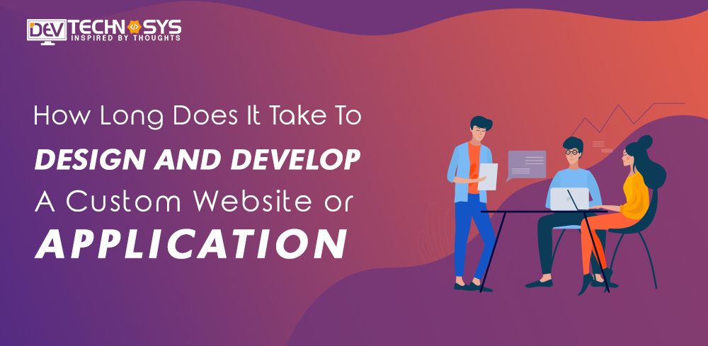 How long does it take to design & develop a custom website or application?