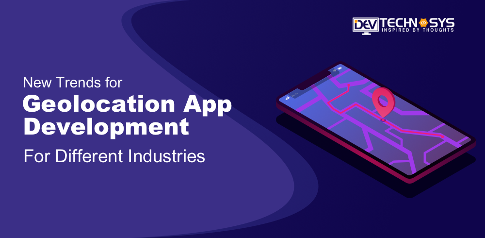 New Trends for Geolocation App Development for Different Industries