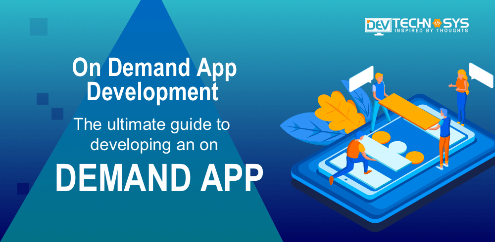 On Demand App Development: The Ultimate Guide To Developing An On Demand App