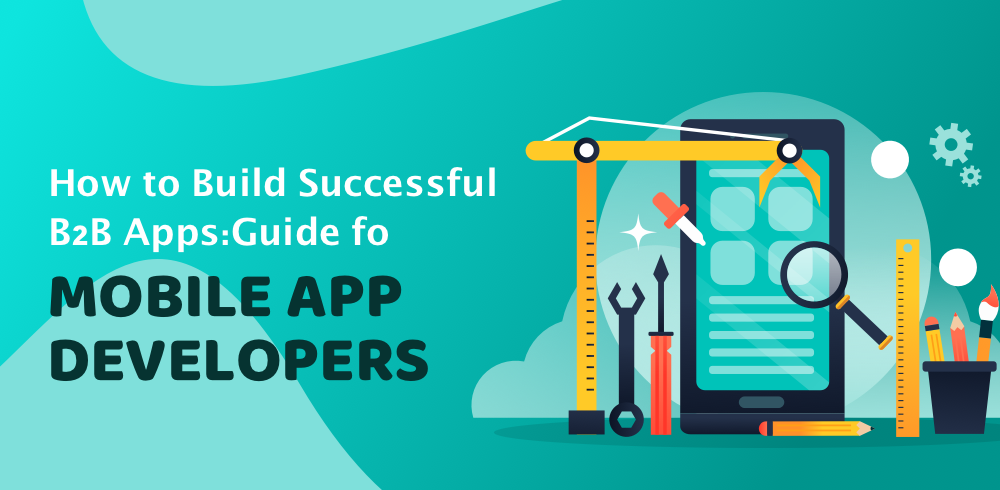 Guide To Build Successful B2B Apps For Mobile App Developers- Dev Technosys