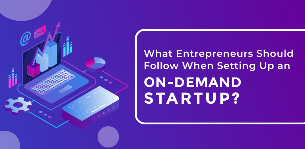 What Entrepreneurs Should Follow When Setting Up an On-Demand Startup?