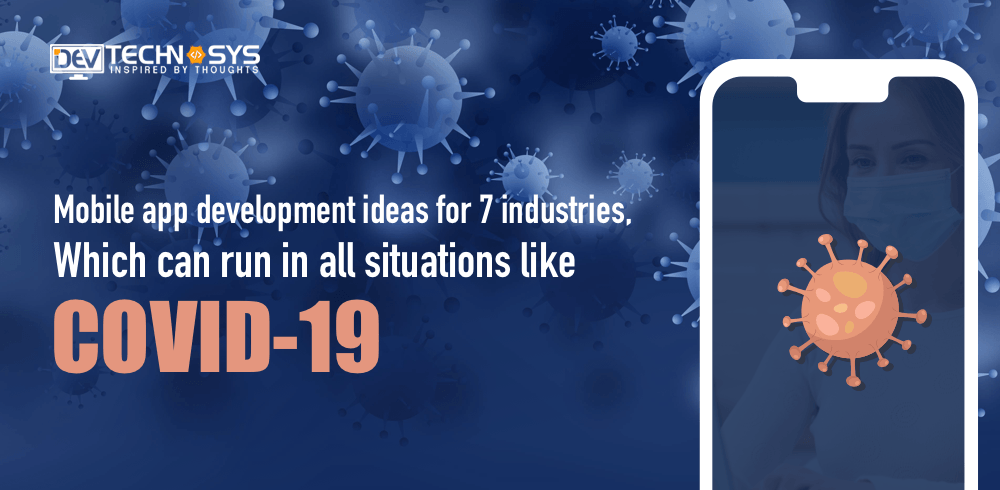 Mobile app development ideas for 7 industries, which can run in all situations like Covid-19