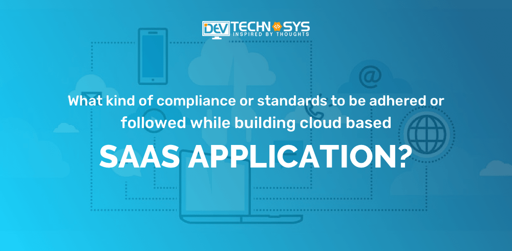 What is the compliance or standard to be followed for SaaS application development?