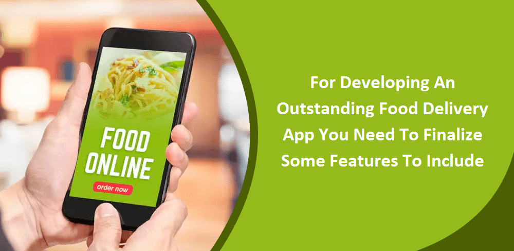 Features To Include while Developing An Outstanding Food Delivery App
