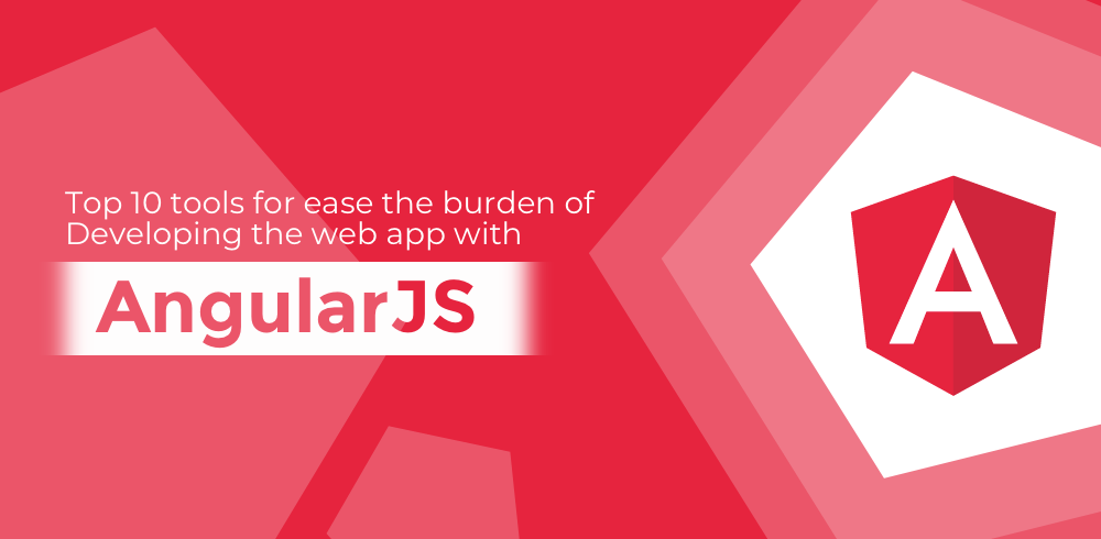 Top 10 Tools To Ease The Burden Of Developing The Web Page With Angular.Js