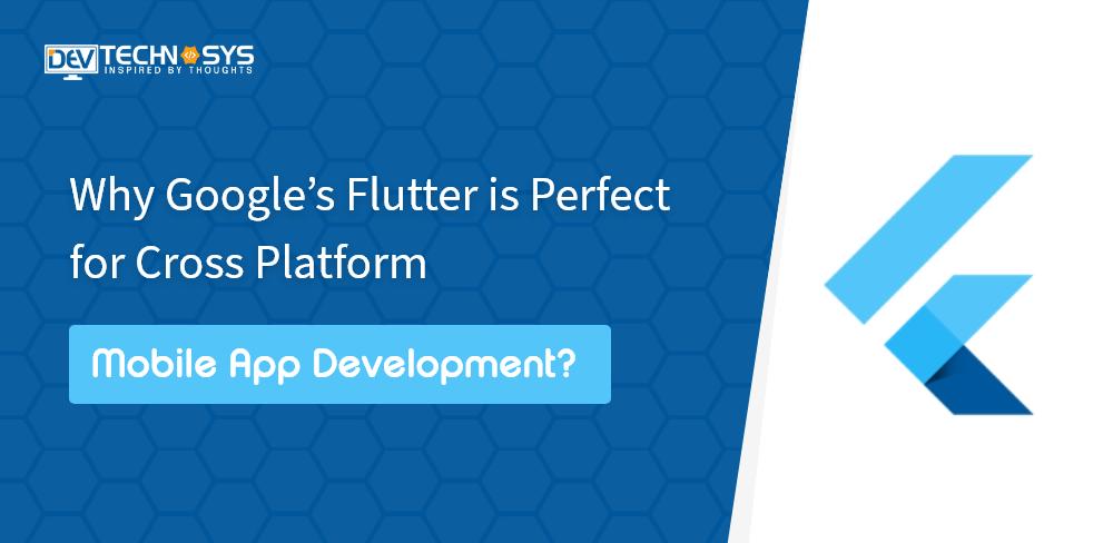 Why Google Flutter Is Perfect For Cross-Platform Mobile App Development