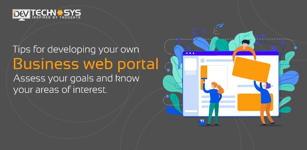 Tips For Developing Your Own Business Web Portal. Assess Your Goals And Know Your Areas Of Interest