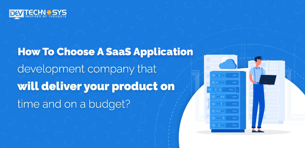 Choose A SaaS Application Development Company for On-Time and In-Budget Deployment