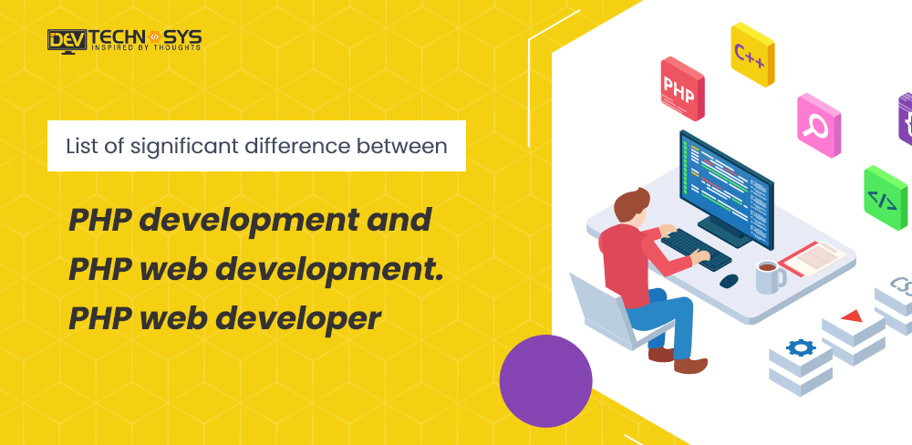 Significant Differences Between PHP Development, PHP Web Development and PHP Web Developer