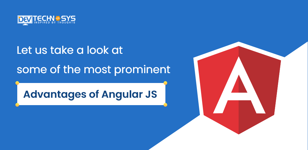 Let Us Take A Look At Some Of The Most Prominent Advantages of AngularJS