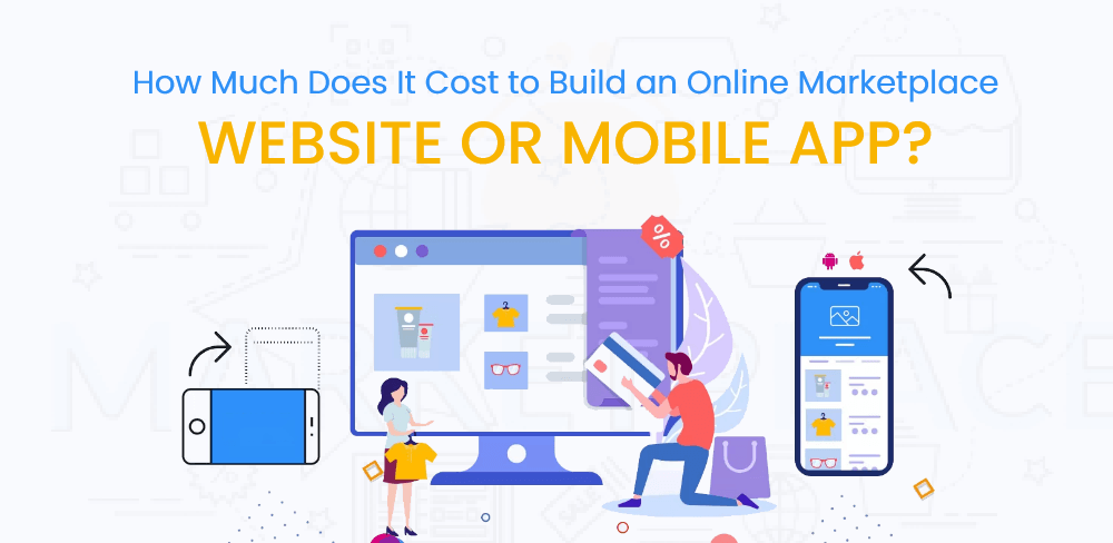 Cost To Develop An Online Marketplace Website Or Mobile App