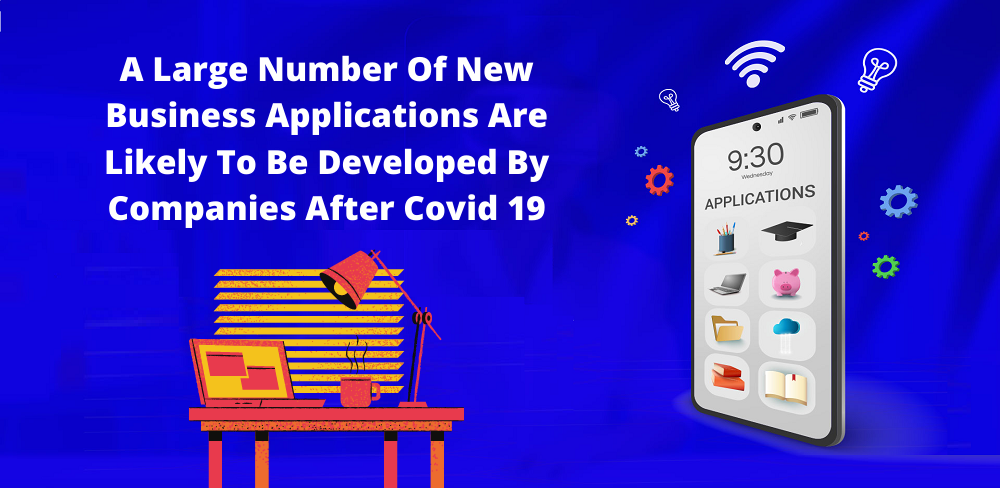 A Large Number Of New Business Applications Are Likely To Be Developed By Companies After Covid 19