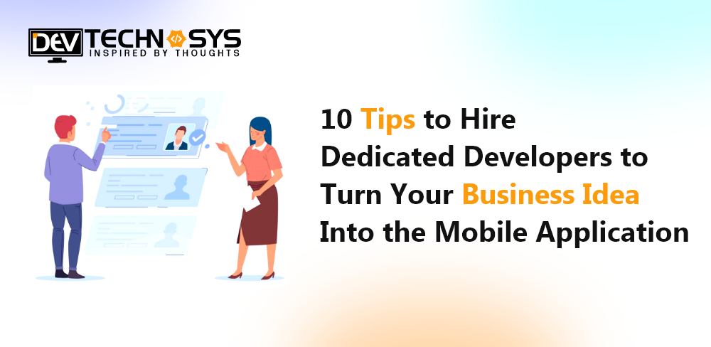 10 Tips to Hire Dedicated Developers to Turn your Business Idea into the Mobile App
