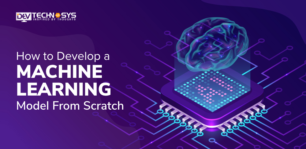 How To Develop A Machine Learning Model From Scratch?