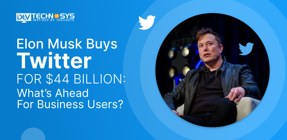 Elon Musk Pays $44 Billion to Buy Twitter: What Can Business Users Expect?