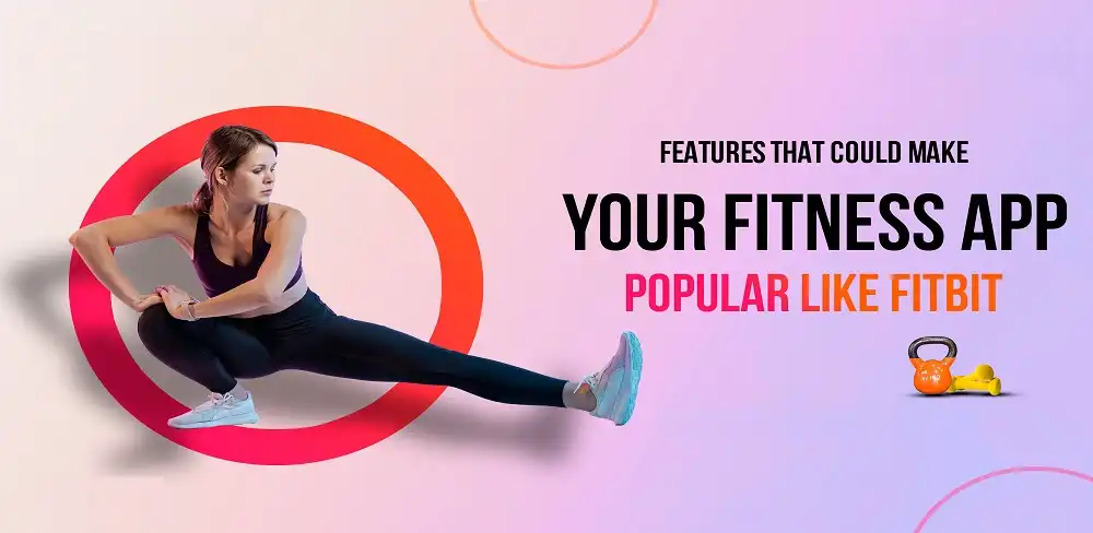 Features That Could Make Your Fitness App Like Fitbit