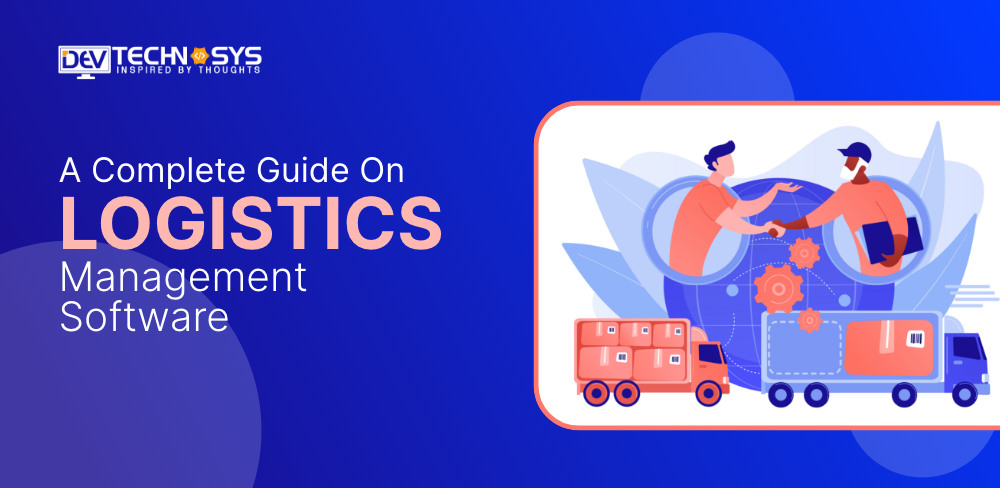 Develop a Logistic Management Software: A Complete Guide