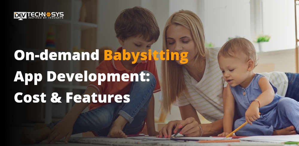 On-demand Babysitting App Development: Cost & Features