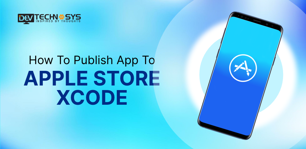 How to Publish App to Apple Store Xcode [2022]- 7 Easy Steps