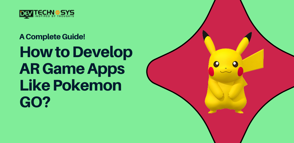 How to Develop AR Game App Like Pokemon GO? A Complete Guide!
