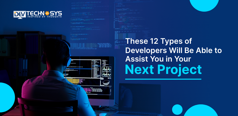 These 12 Types of Developers Will Be Able to Assist You in Your Next Project