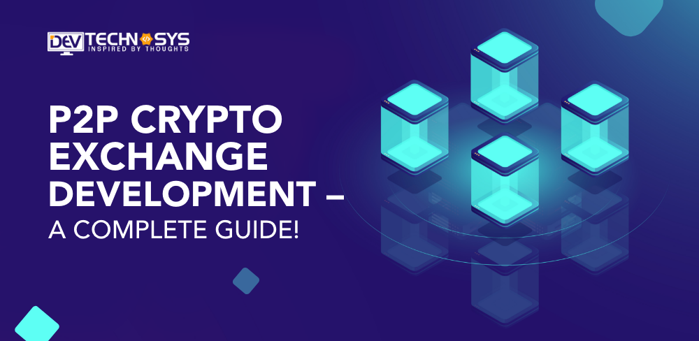P2P Crypto Exchange Development – A Complete Guide!