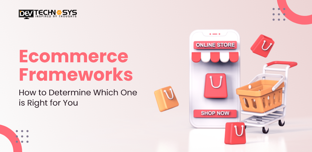 Ecommerce Frameworks: How to Determine Which One is Right for You