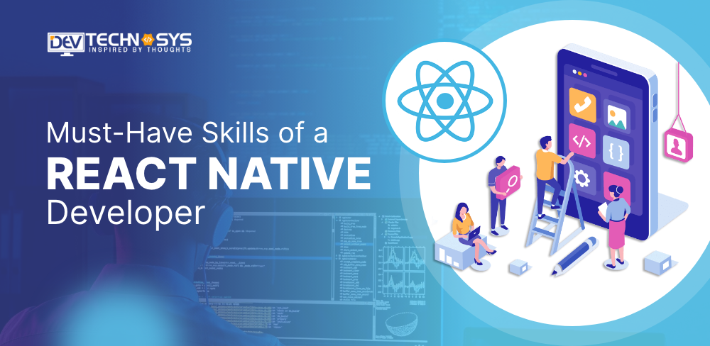 The Must-Have Skills of a React Native Developer Look While Hiring for Your Project