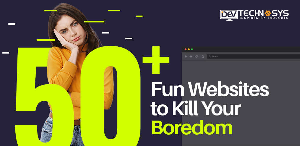 Top 50+ Fun Websites To Kill Your Boredom