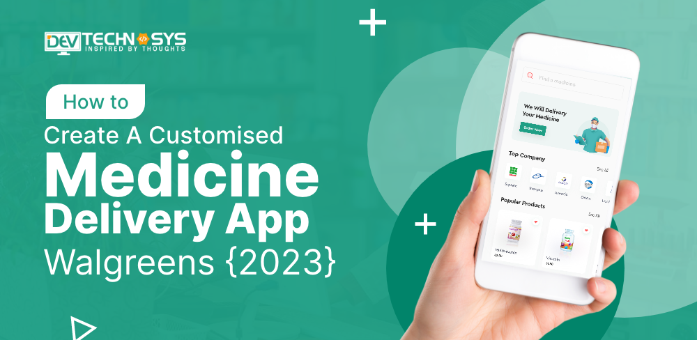 How To Create A Customised Medicine Delivery App Like Walgreens?