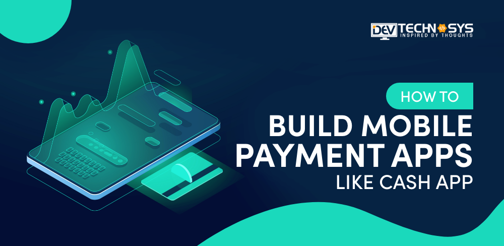 How To Build Mobile Payment Apps Like Cash App?