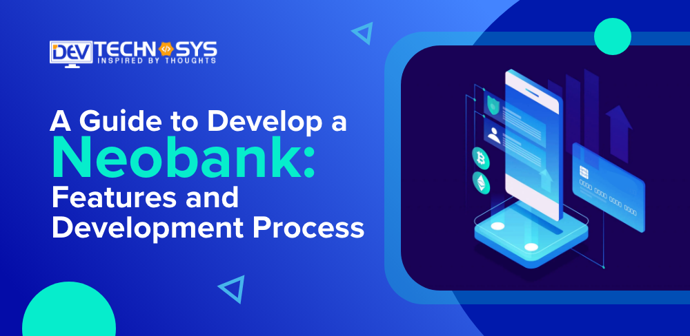 A Guide To Build A Neobank : Features and Development Process
