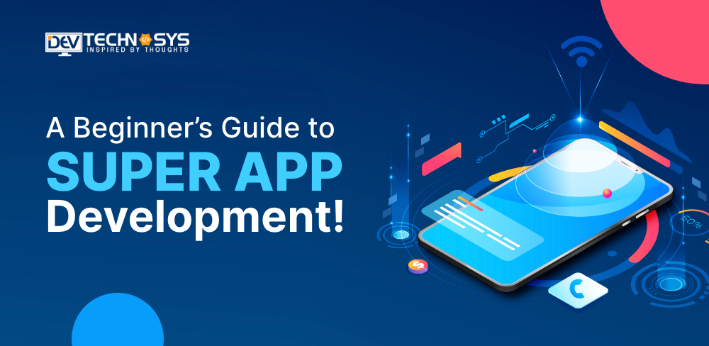 Super App Development: A Beginner’s Guide!