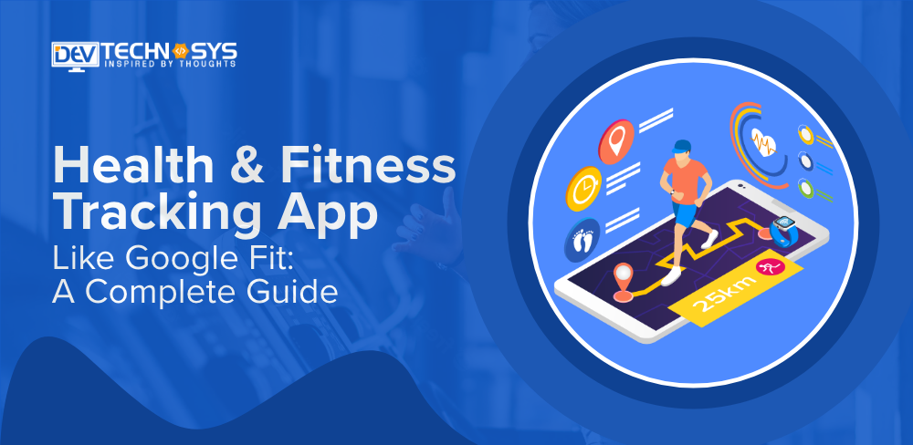 Health & Fitness Tracking App Like Google Fit: A Complete Guide