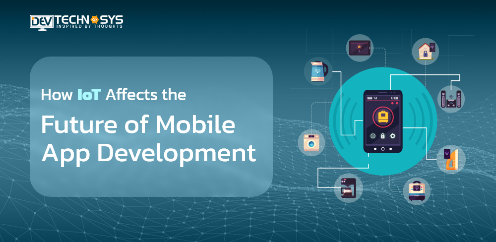 How IoT Affects The Future of Mobile App Development?
