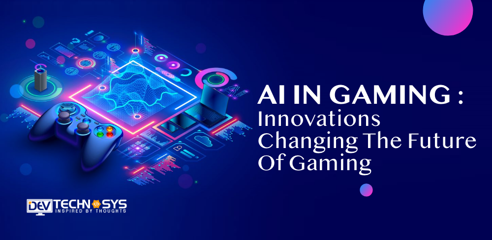 AI in Gaming: Innovations Changing The Future of Gaming