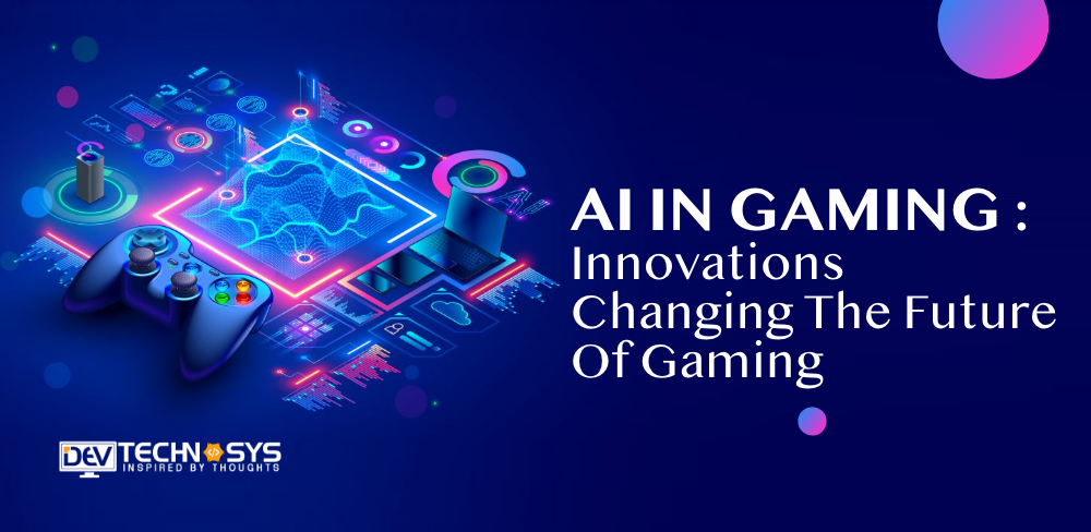 AI In Gaming: Innovations Changing The Future Of Gaming In 2023