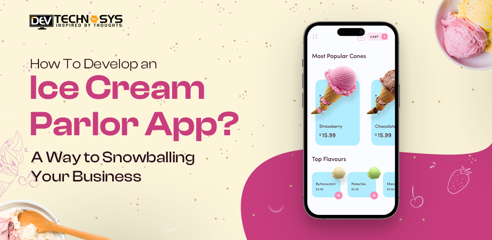 How To Develop an Ice Cream Parlor App? A Way to Snowballing Your Business