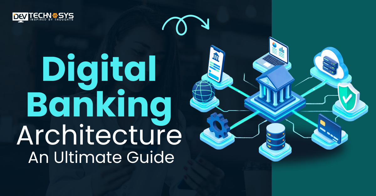 Digital Banking Architecture: An Ultimate Guide Dev Technosys Digital Banking Architecture An Ultimate Guide