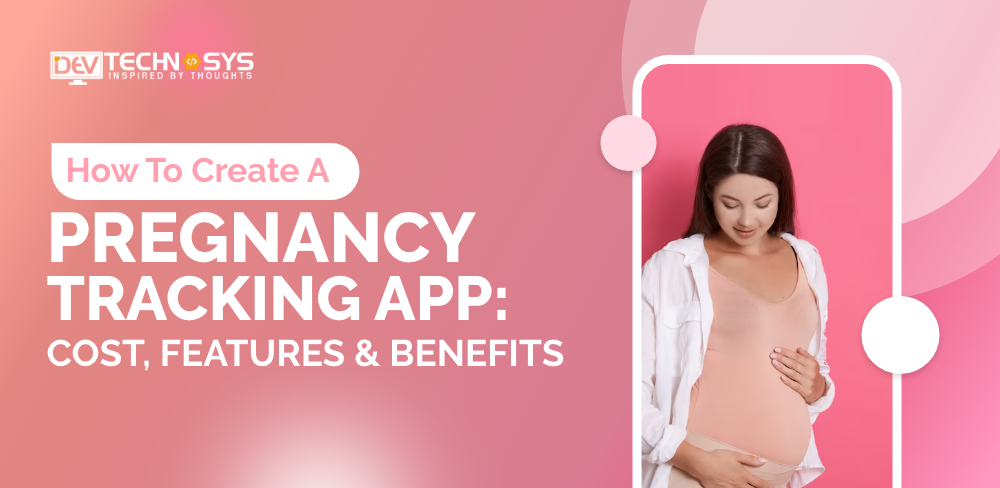 How To Create A Pregnancy Tracking App: Cost, Features & Benefits