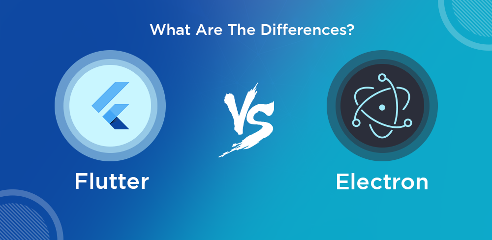 Flutter vs. Electron: What Are The Differences?