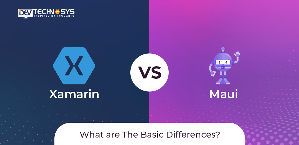 Know Xamarin vs. Maui: What are The Basic Differences? 